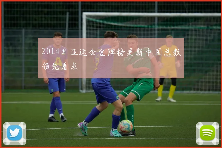 2014年亚运会金牌榜更新中国总数领先看点